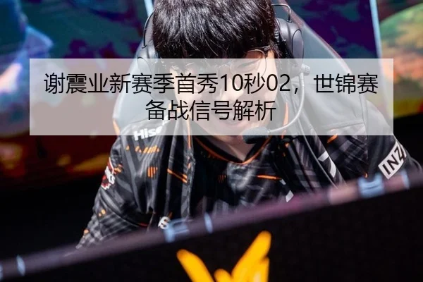 谢震业新赛季首秀10秒02，世锦赛备战信号解析